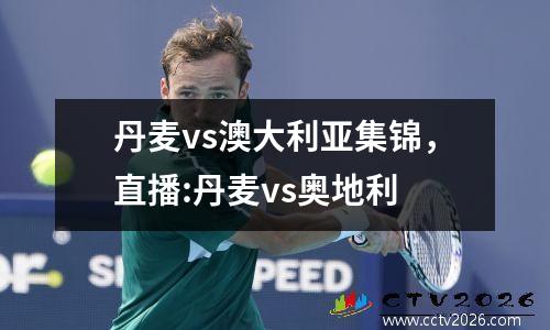 丹麦vs澳大利亚集锦，直播:丹麦vs奥地利