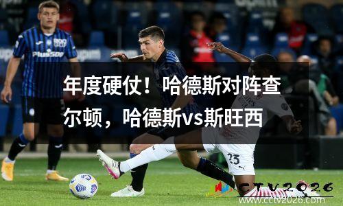 年度硬仗！哈德斯对阵查尔顿，哈德斯vs斯旺西
