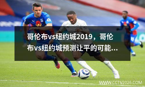 哥伦布vs纽约城2019，哥伦布vs纽约城预测让平的可能几率