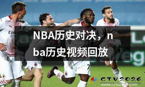 NBA历史对决，nba历史视频回放