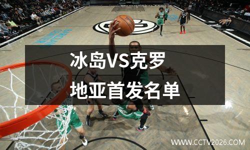 冰岛VS克罗地亚首发名单