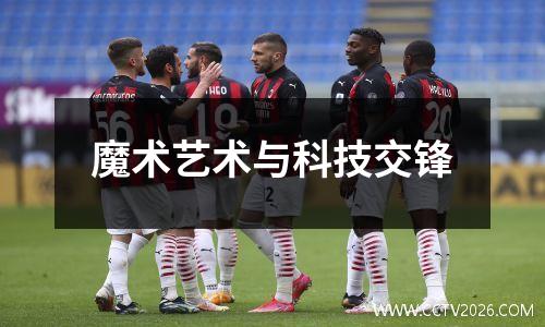 魔术艺术与科技交锋