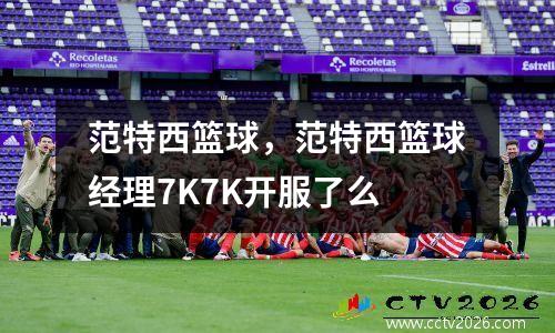 范特西篮球，范特西篮球经理7K7K开服了么