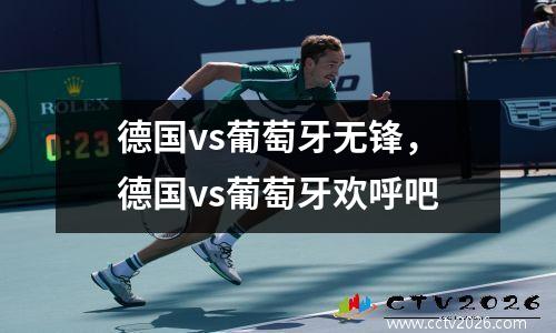 德国vs葡萄牙无锋，德国vs葡萄牙欢呼吧