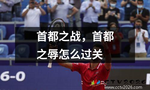 首都之战，首都之辱怎么过关