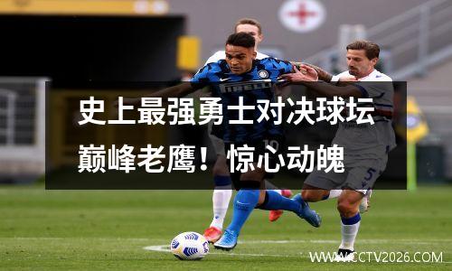 史上最强勇士对决球坛巅峰老鹰！惊心动魄