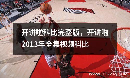 开讲啦科比完整版，开讲啦2013年全集视频科比