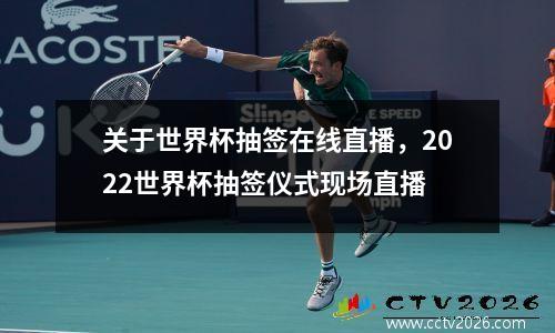 关于世界杯抽签在线直播，2022世界杯抽签仪式现场直播