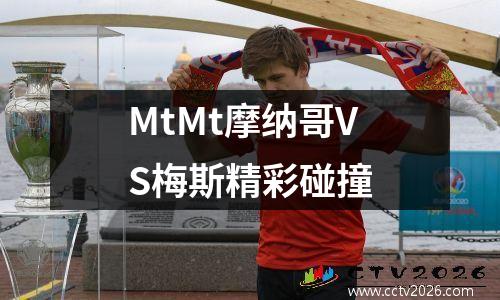 MtMt摩纳哥VS梅斯精彩碰撞