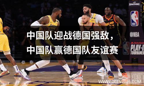 中国队迎战德国强敌，中国队赢德国队友谊赛