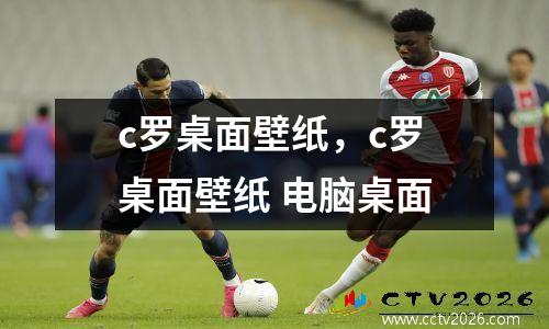 c罗桌面壁纸，c罗桌面壁纸 电脑桌面