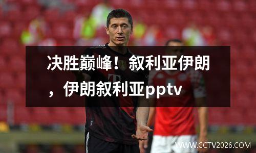 决胜巅峰！叙利亚伊朗，伊朗叙利亚pptv