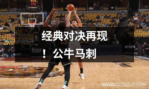 经典对决再现！公牛马刺