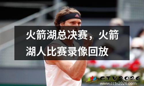 火箭湖总决赛，火箭湖人比赛录像回放