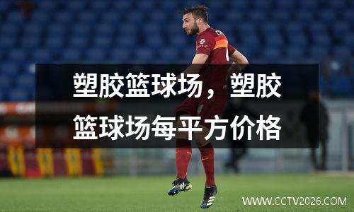 塑胶篮球场，塑胶篮球场每平方价格