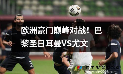 欧洲豪门巅峰对战！巴黎圣日耳曼VS尤文