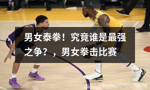 男女泰拳！究竟谁是最强之争？，男女拳击比赛