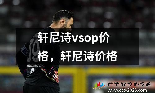 轩尼诗vsop价格，轩尼诗价格