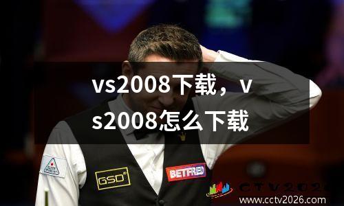 vs2008下载，vs2008怎么下载