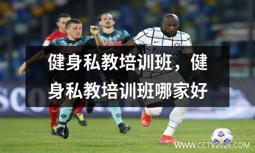 健身私教培训班，健身私教培训班哪家好