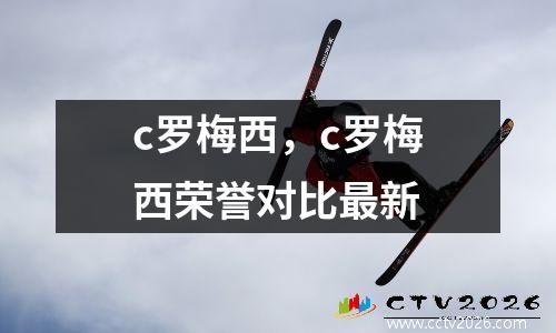 c罗梅西，c罗梅西荣誉对比最新