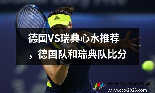 德国VS瑞典心水推荐，德国队和瑞典队比分