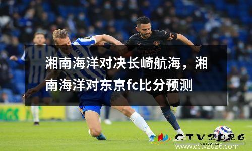 湘南海洋对决长崎航海，湘南海洋对东京fc比分预测