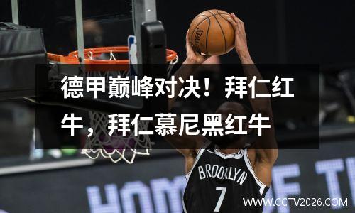 德甲巅峰对决！拜仁红牛，拜仁慕尼黑红牛