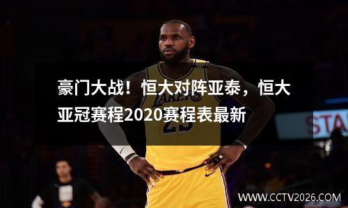 豪门大战！恒大对阵亚泰，恒大亚冠赛程2020赛程表最新