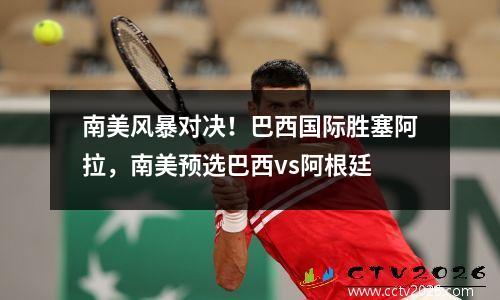 南美风暴对决！巴西国际胜塞阿拉，南美预选巴西vs阿根廷