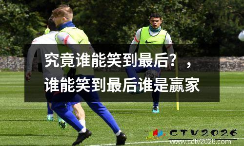 究竟谁能笑到最后？，谁能笑到最后谁是赢家