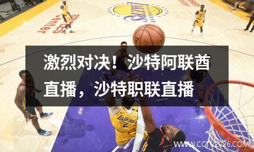激烈对决！沙特阿联酋直播，沙特职联直播