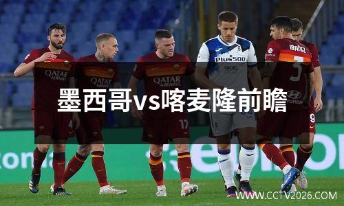 墨西哥vs喀麦隆前瞻