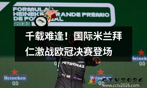 千载难逢！国际米兰拜仁激战欧冠决赛登场