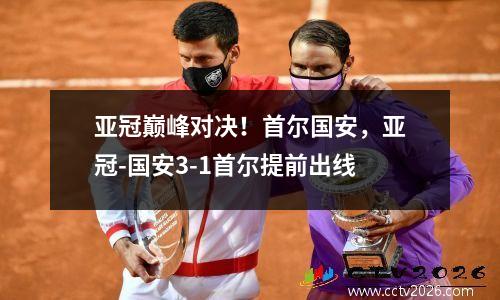 亚冠巅峰对决！首尔国安，亚冠-国安3-1首尔提前出线