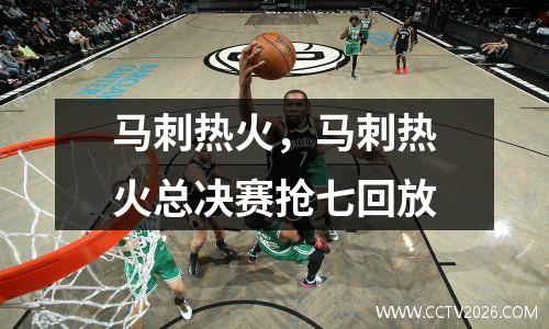 马刺热火，马刺热火总决赛抢七回放