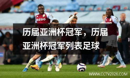 历届亚洲杯冠军，历届亚洲杯冠军列表足球