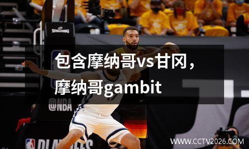 包含摩纳哥vs甘冈，摩纳哥gambit