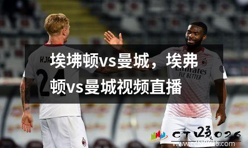 埃坲顿vs曼城，埃弗顿vs曼城视频直播