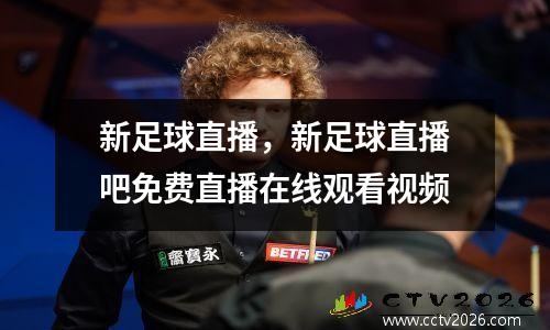 新足球直播，新足球直播吧免费直播在线观看视频