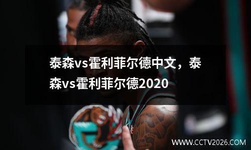 泰森vs霍利菲尔德中文，泰森vs霍利菲尔德2020