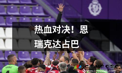 热血对决！恩瑞克达占巴