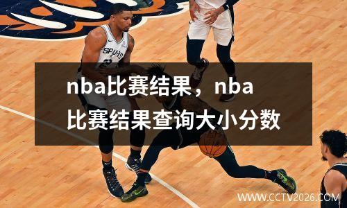 nba比赛结果，nba比赛结果查询大小分数