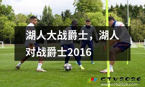 湖人大战爵士，湖人对战爵士2016
