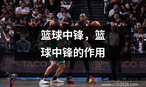 篮球中锋，篮球中锋的作用