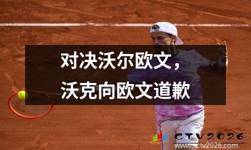 对决沃尔欧文，沃克向欧文道歉