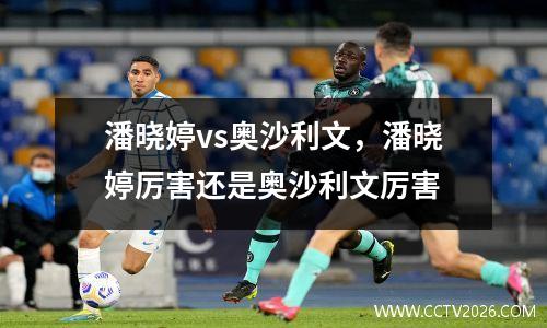 潘晓婷vs奥沙利文，潘晓婷厉害还是奥沙利文厉害