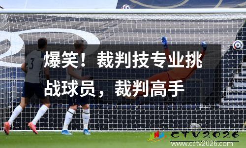 爆笑！裁判技专业挑战球员，裁判高手