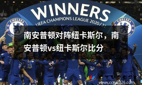 南安普顿对阵纽卡斯尔，南安普顿vs纽卡斯尔比分