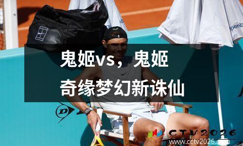 鬼姬vs，鬼姬奇缘梦幻新诛仙